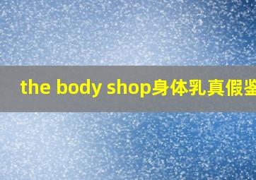 the body shop身体乳真假鉴别